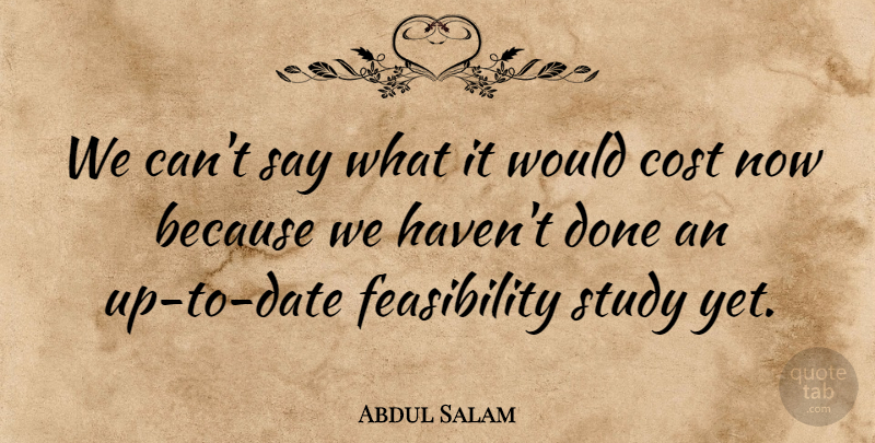 Abdul Salam Quote About Cost, Study: We Cant Say What It...