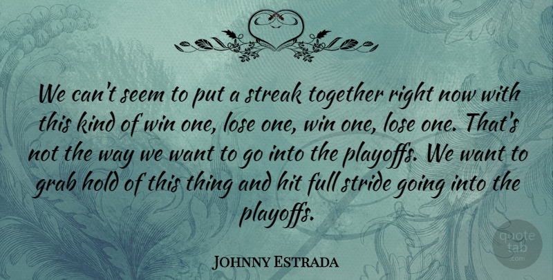 Johnny Estrada Quote About Full, Grab, Hit, Hold, Lose: We Cant Seem To Put...