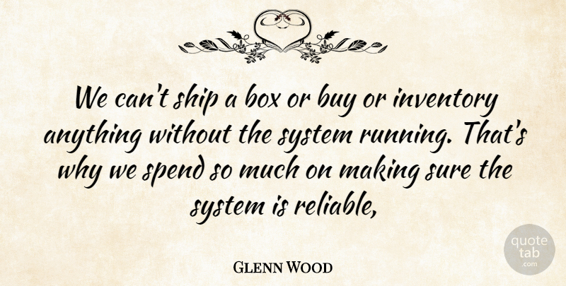 Glenn Wood Quote About Box, Buy, Inventory, Ship, Spend: We Cant Ship A Box...