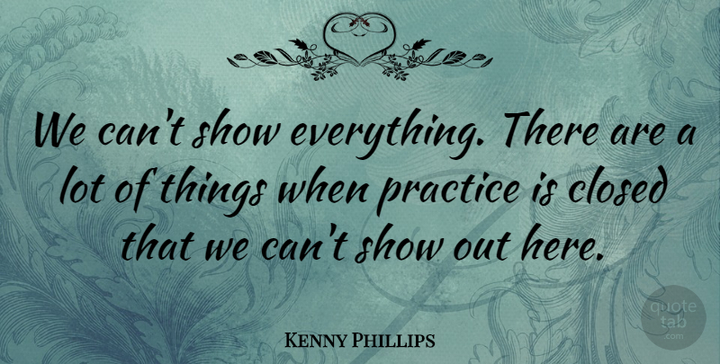 Kenny Phillips Quote About Closed, Practice: We Cant Show Everything There...