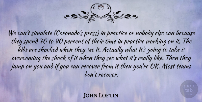 John Loftin Quote About Jump, Kids, Nobody, Overcoming, Percent: We Cant Simulate Coronados Press...