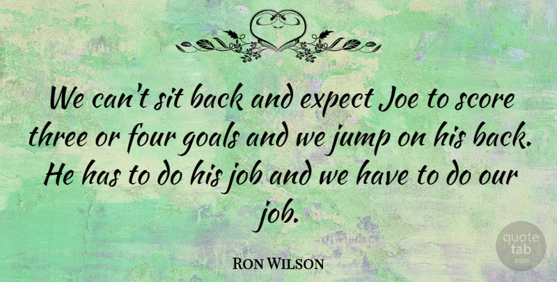 Ron Wilson Quote About Expect, Four, Goals, Job, Joe: We Cant Sit Back And...