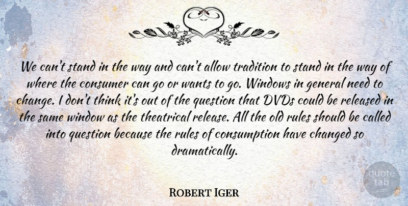 Robert Iger Quote About Allow, Changed, Consumer, Dvds, General: We Cant Stand In The...