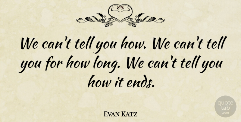 Evan Katz Quote About undefined: We Cant Tell You How...