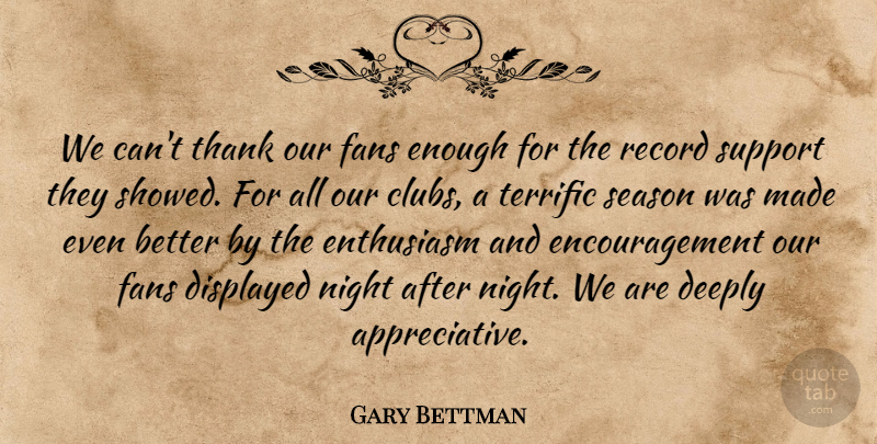 Gary Bettman Quote About Deeply, Encouragement, Enthusiasm, Fans, Night: We Cant Thank Our Fans...