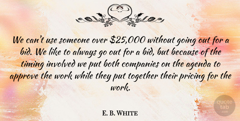 E. B. White Quote About Agenda, Approve, Both, Companies, Involved: We Cant Use Someone Over...