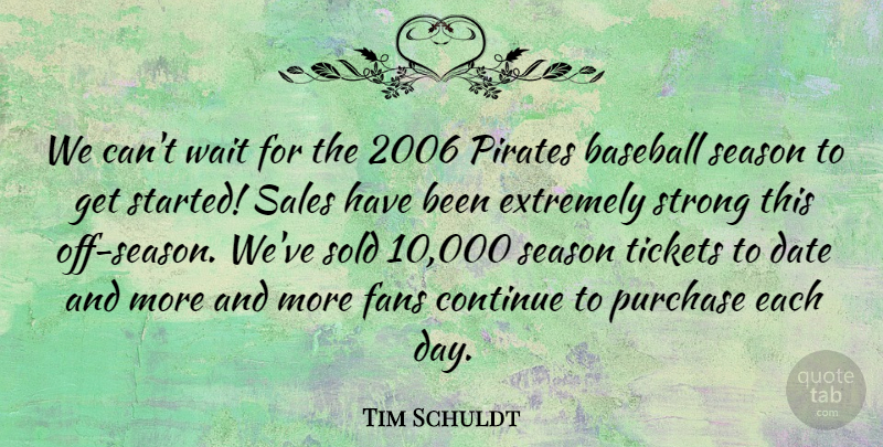 Tim Schuldt Quote About Baseball, Continue, Date, Extremely, Fans: We Cant Wait For The...