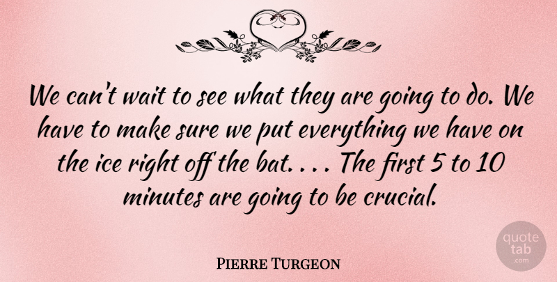 Pierre Turgeon Quote About Ice, Minutes, Sure, Wait: We Cant Wait To See...