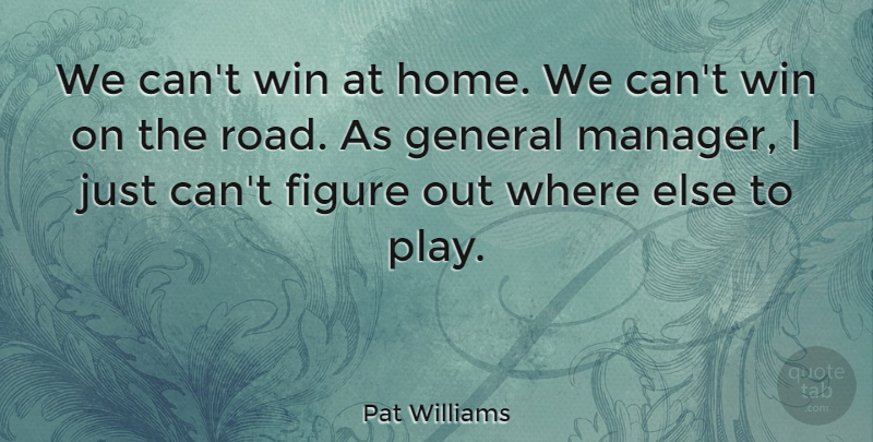 Pat Williams Quote About American Athlete, Figure, General: We Cant Win At Home...