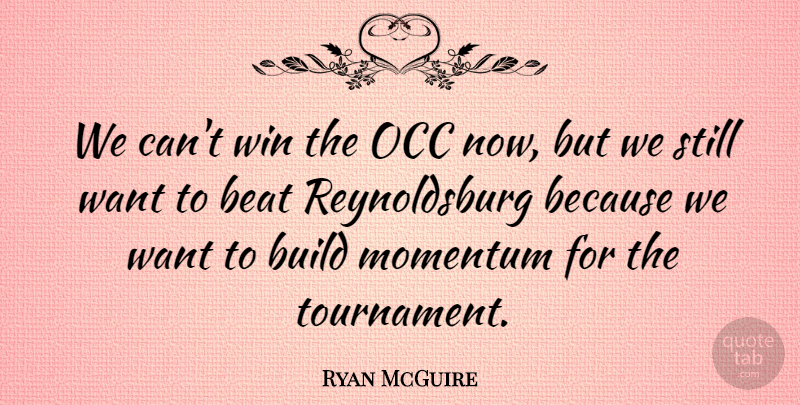Ryan McGuire Quote About Beat, Build, Momentum, Win: We Cant Win The Occ...