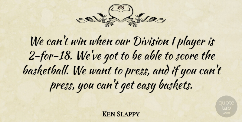 Ken Slappy Quote About Division, Easy, Player, Score, Win: We Cant Win When Our...
