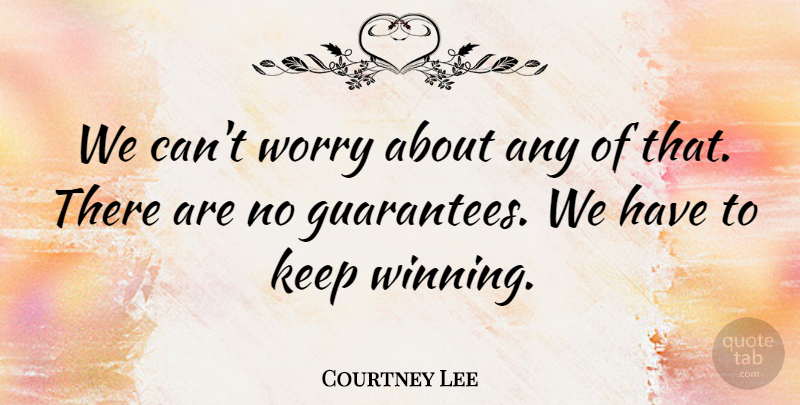 Courtney Lee Quote About Worry: We Cant Worry About Any...