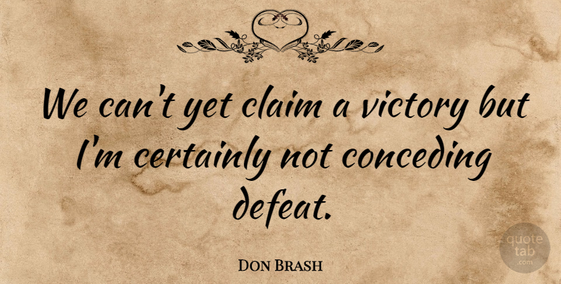 Don Brash Quote About Certainly, Claim, Victory: We Cant Yet Claim A...
