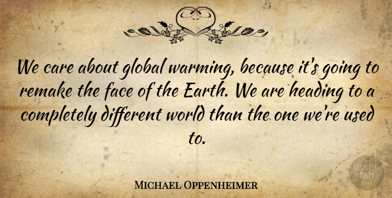 Michael Oppenheimer Quote About Care, Face, Global, Heading, Remake: We Care About Global Warming...