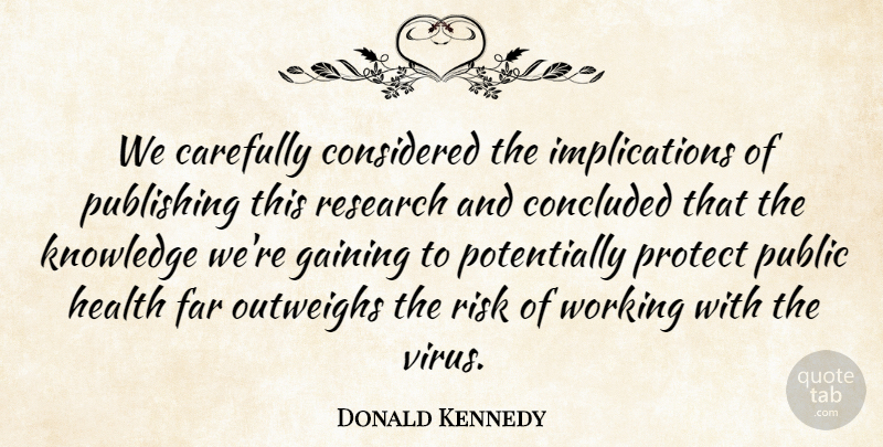 Donald Kennedy Quote About Carefully, Concluded, Considered, Far, Gaining: We Carefully Considered The Implications...