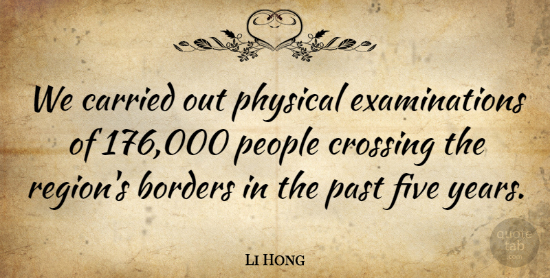 Li Hong Quote About Borders, Carried, Crossing, Five, Past: We Carried Out Physical Examinations...