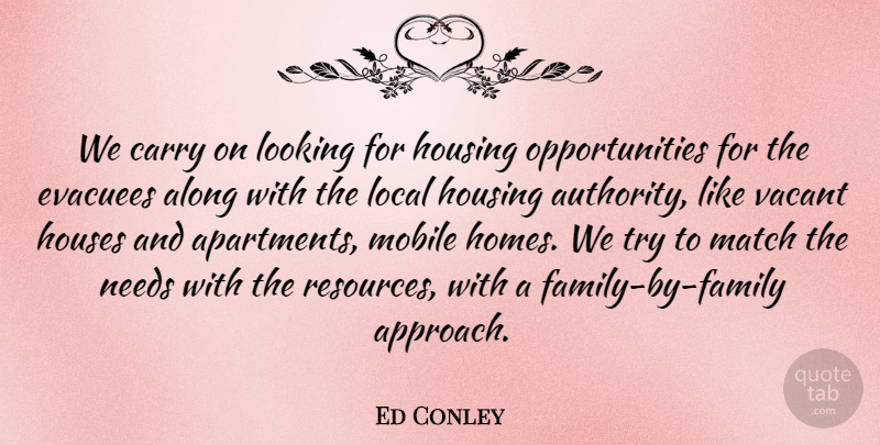 Ed Conley Quote About Along, Authority, Carry, Houses, Housing: We Carry On Looking For...