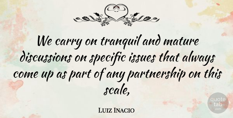 Luiz Inacio Quote About Carry, Issues, Mature, Specific, Tranquil: We Carry On Tranquil And...