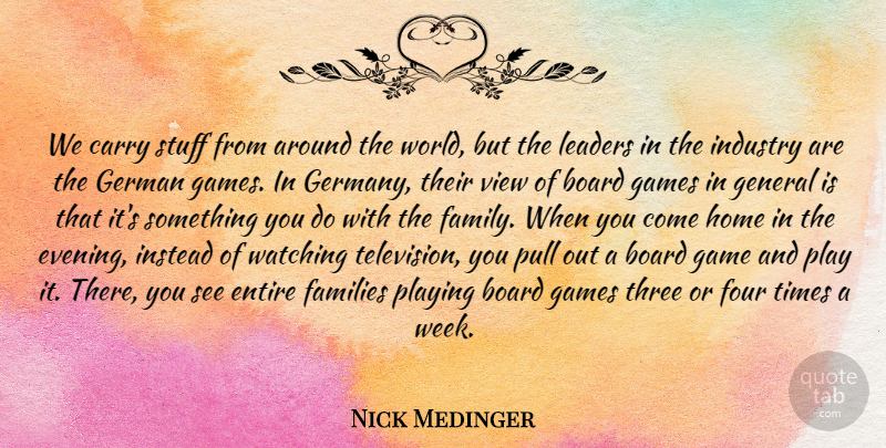 Nick Medinger Quote About Board, Carry, Entire, Families, Four: We Carry Stuff From Around...