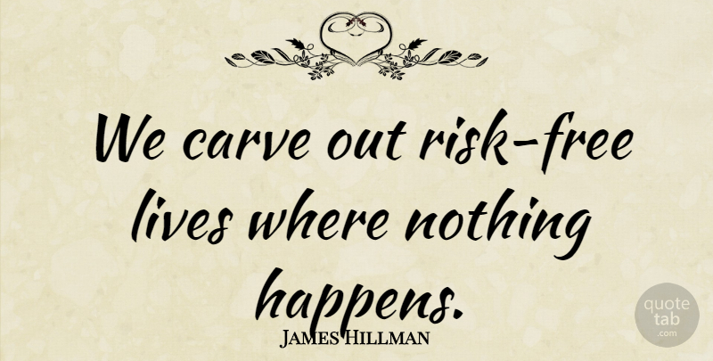 James Hillman Quote About American Psychologist, Carve, Lives: We Carve Out Risk Free...