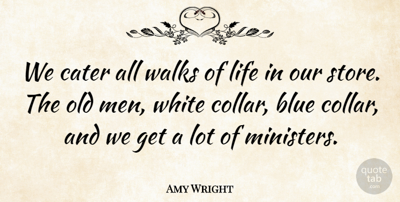 Amy Wright Quote About Blue, Cater, Life, Walks, White: We Cater All Walks Of...