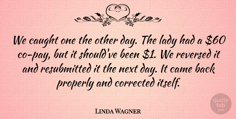 Linda Wagner Quote About Came, Caught, Corrected, Lady, Next: We Caught One The Other...
