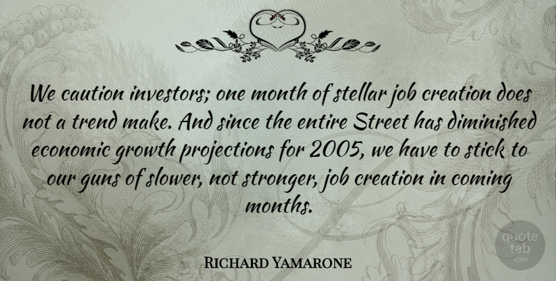 Richard Yamarone Quote About Caution, Coming, Creation, Diminished, Economic: We Caution Investors One Month...