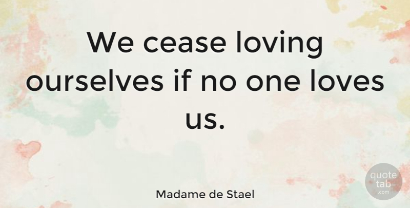 Madame de Stael Quote About Famous Love, One Love, Cease: We Cease Loving Ourselves If...