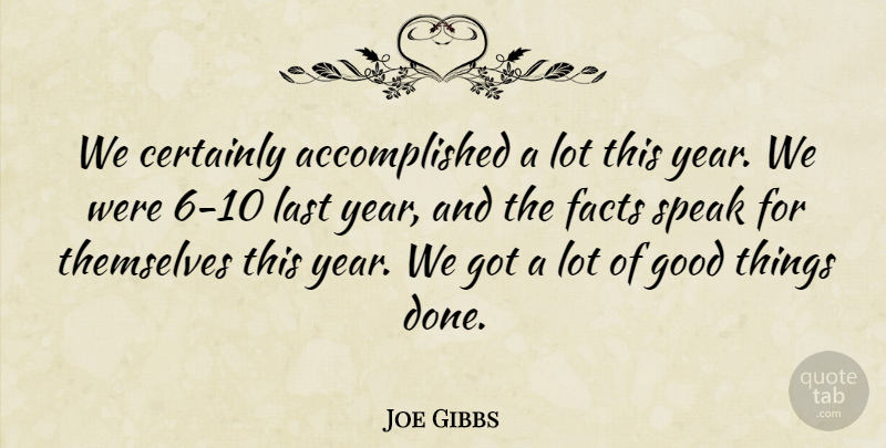 Joe Gibbs Quote About Certainly, Facts, Good, Last, Speak: We Certainly Accomplished A Lot...