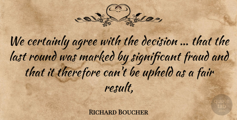 Richard Boucher Quote About Agree, Certainly, Decision, Fair, Fraud: We Certainly Agree With The...