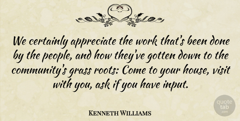 Kenneth Williams Quote About Appreciate, Ask, Certainly, Gotten, Grass: We Certainly Appreciate The Work...