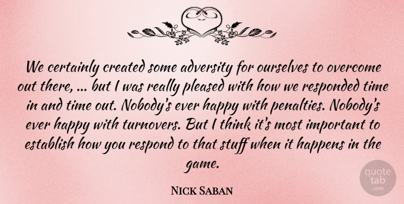 Nick Saban Quote About Adversity, Certainly, Created, Establish, Happens: We Certainly Created Some Adversity...