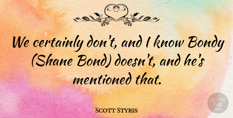 Scott Styris Quote About Certainly, Mentioned: We Certainly Dont And I...