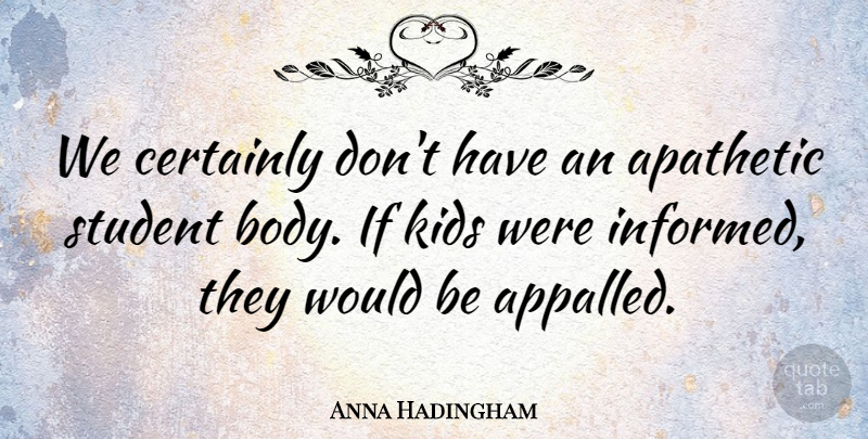Anna Hadingham Quote About Body, Certainly, Kids, Student: We Certainly Dont Have An...