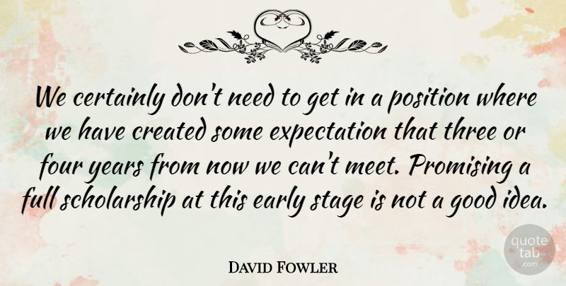 David Fowler Quote About Certainly, Created, Early, Expectation, Four: We Certainly Dont Need To...