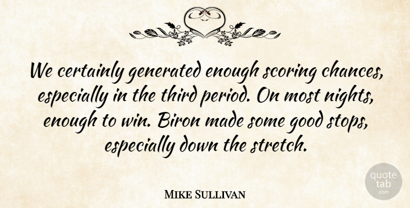 Mike Sullivan Quote About Certainly, Good, Scoring, Third: We Certainly Generated Enough Scoring...