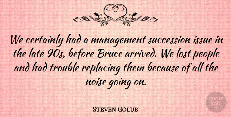 Steven Golub Quote About Bruce, Certainly, Issue, Late, Lost: We Certainly Had A Management...