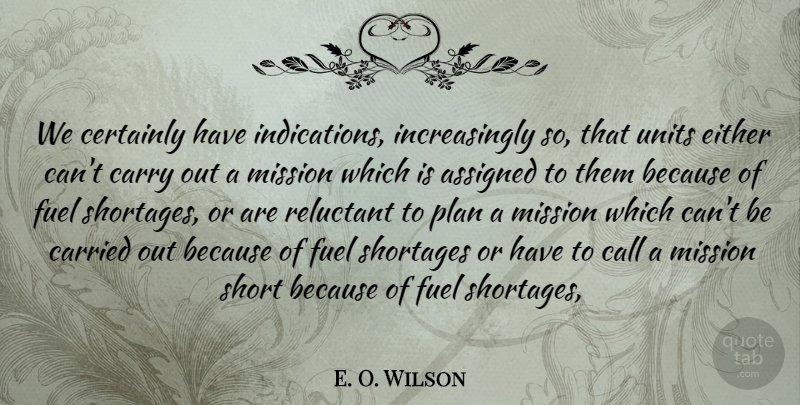 E. O. Wilson Quote About Assigned, Call, Carried, Carry, Certainly: We Certainly Have Indications Increasingly...