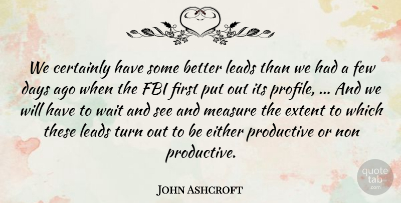 John Ashcroft Quote About Certainly, Days, Either, Extent, Fbi: We Certainly Have Some Better...