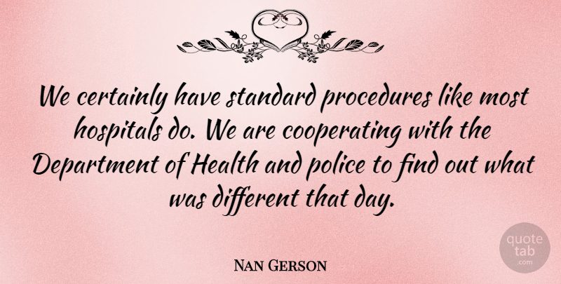 Nan Gerson Quote About Certainly, Department, Health, Hospitals, Police: We Certainly Have Standard Procedures...