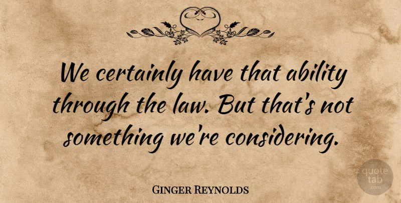 Ginger Reynolds Quote About Ability, Certainly: We Certainly Have That Ability...