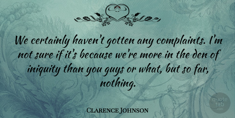 Clarence Johnson Quote About Certainly, Den, Gotten, Guys, Sure: We Certainly Havent Gotten Any...