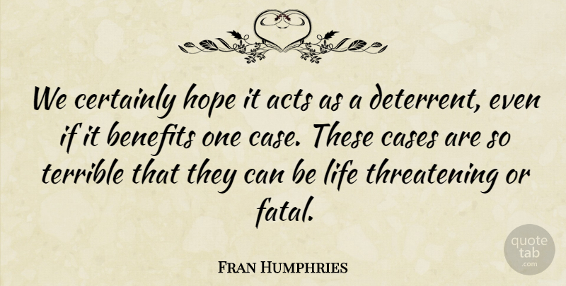 Fran Humphries Quote About Acts, Benefits, Cases, Certainly, Hope: We Certainly Hope It Acts...