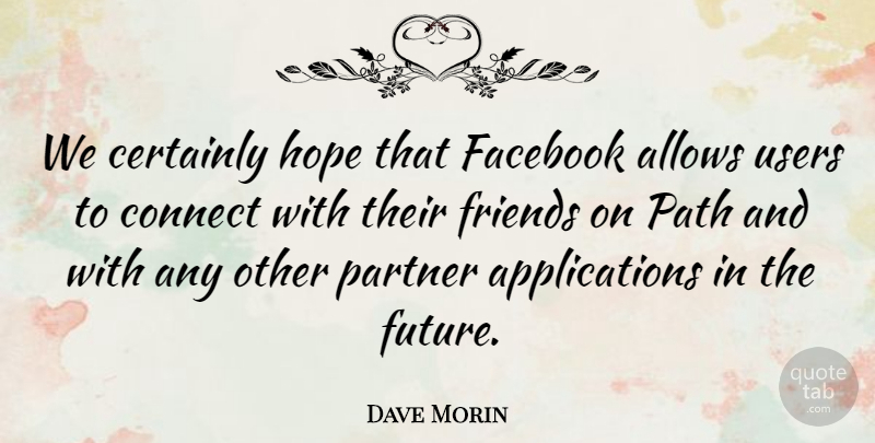 Dave Morin Quote About Certainly, Connect, Facebook, Future, Hope: We Certainly Hope That Facebook...