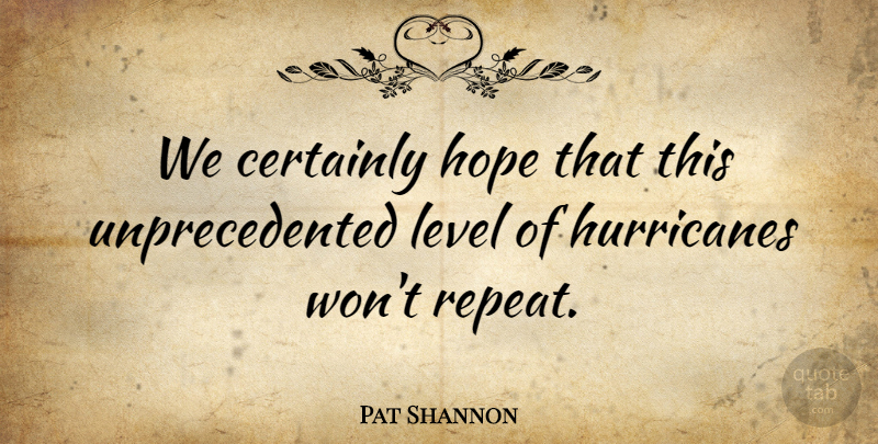 Pat Shannon Quote About Certainly, Hope, Level: We Certainly Hope That This...