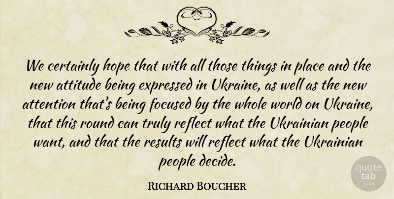 Richard Boucher Quote About Attention, Attitude, Certainly, Expressed, Focused: We Certainly Hope That With...
