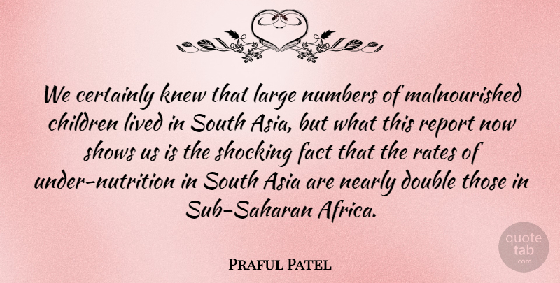 Praful Patel Quote About Asia, Certainly, Children, Double, Fact: We Certainly Knew That Large...