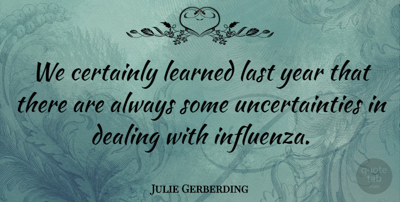 Julie Gerberding Quote About Certainly, Dealing, Last, Learned, Year: We Certainly Learned Last Year...