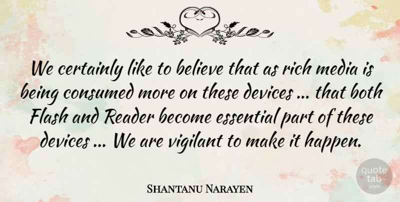 Shantanu Narayen Quote About Believe, Both, Certainly, Consumed, Devices: We Certainly Like To Believe...