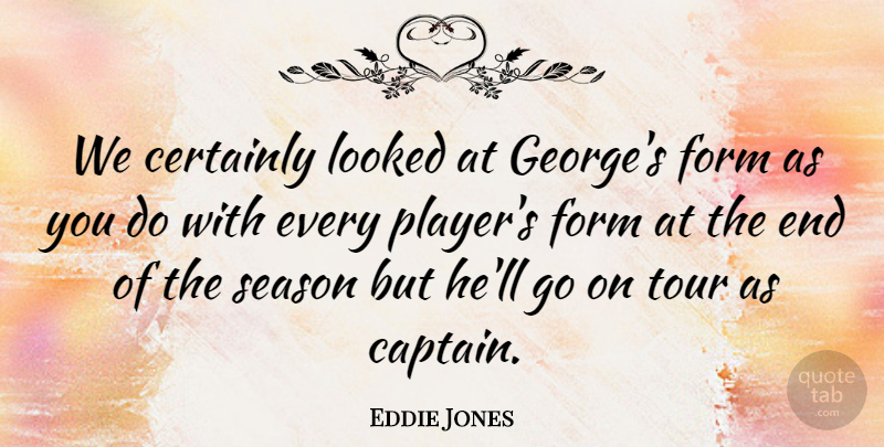 Eddie Jones Quote About Certainly, Form, Looked, Season, Tour: We Certainly Looked At Georges...